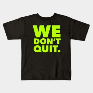 We Don't Quit neon Kids T-Shirt